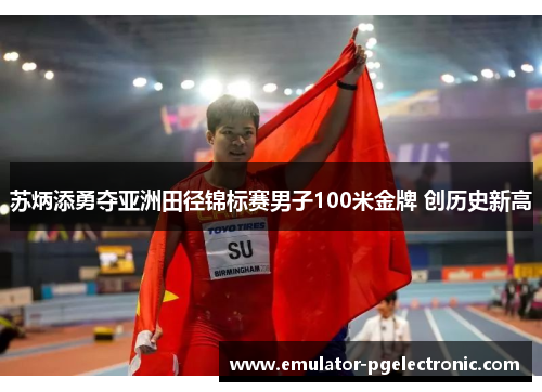苏炳添勇夺亚洲田径锦标赛男子100米金牌 创历史新高