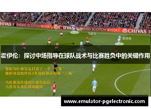 霍伊伦：探讨中场指导在球队战术与比赛胜负中的关键作用