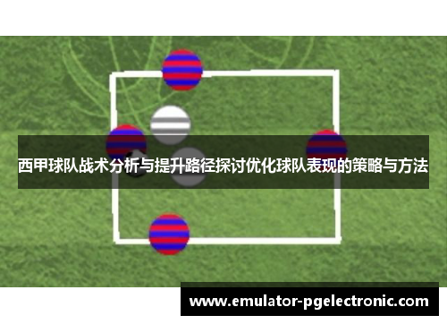 西甲球队战术分析与提升路径探讨优化球队表现的策略与方法