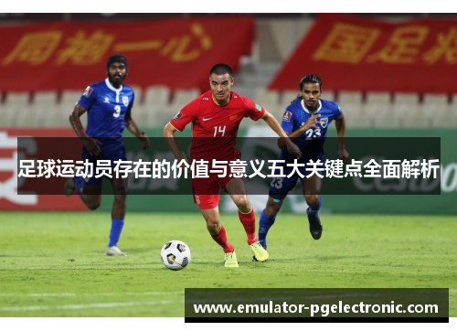 足球运动员存在的价值与意义五大关键点全面解析