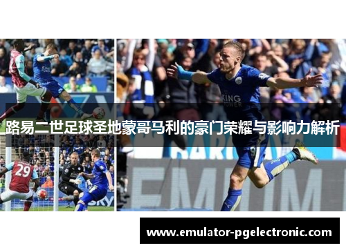 路易二世足球圣地蒙哥马利的豪门荣耀与影响力解析