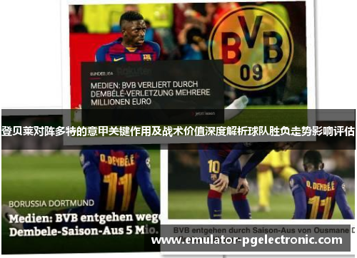 登贝莱对阵多特的意甲关键作用及战术价值深度解析球队胜负走势影响评估 登贝莱对阵多特的意甲关键作用及战术价值深度解析球队胜负走势影响评估