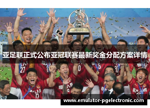 亚足联正式公布亚冠联赛最新奖金分配方案详情